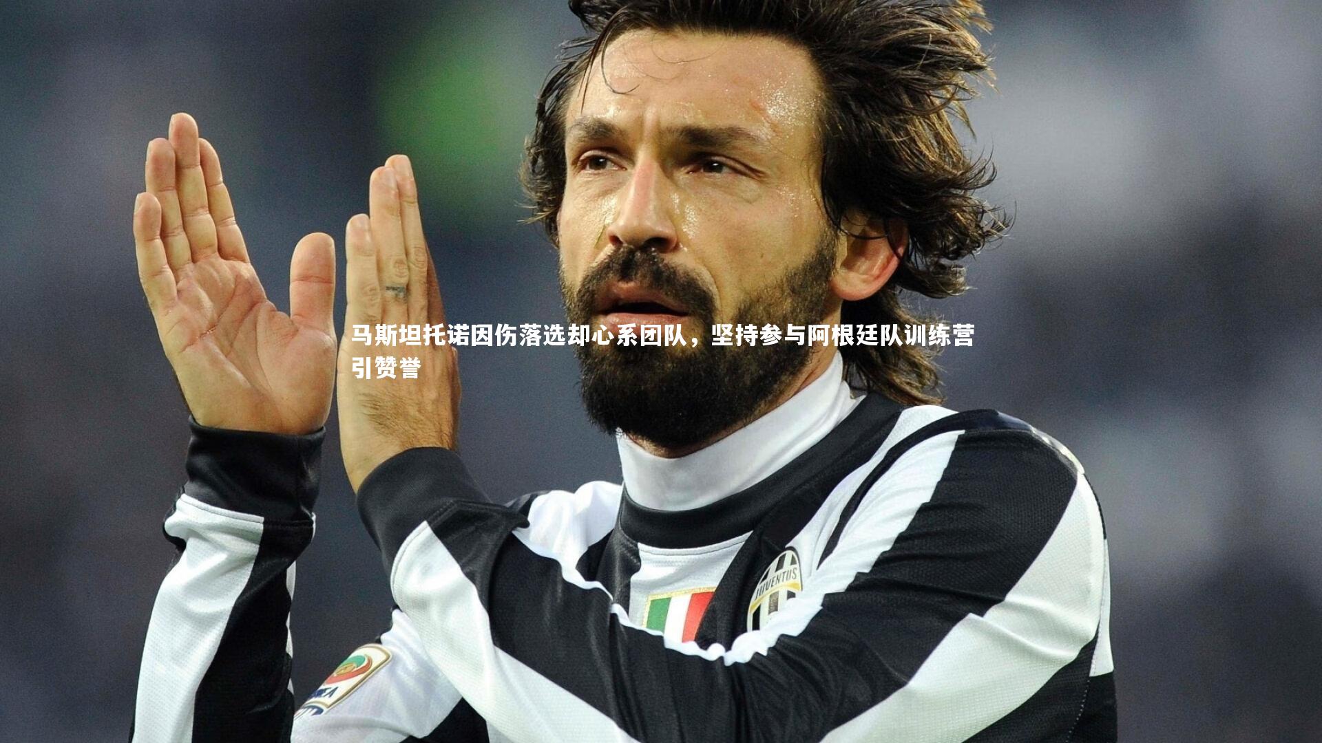 马斯坦托诺因伤落选却心系团队，坚持参与阿根廷队训练营引赞誉