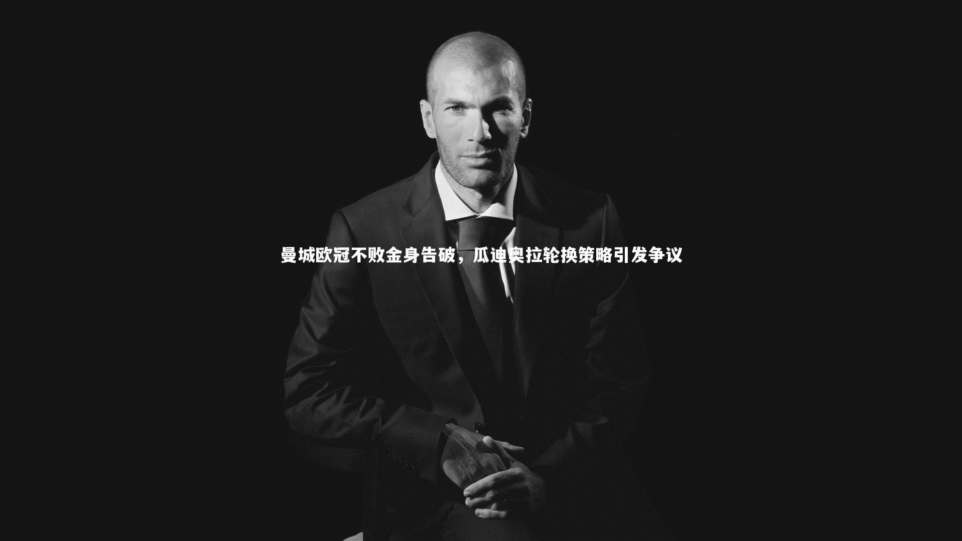 曼城欧冠不败金身告破，瓜迪奥拉轮换策略引发争议