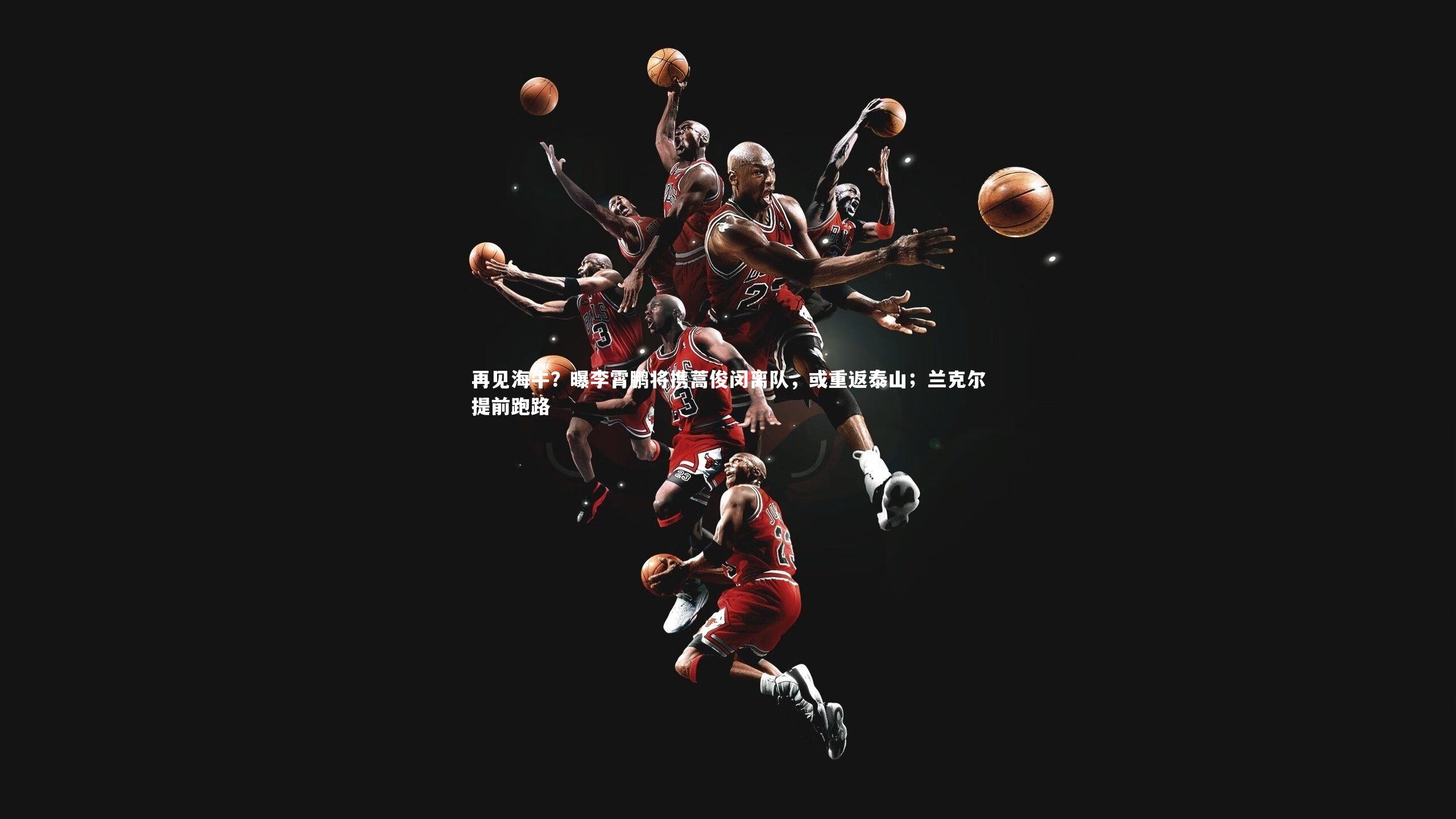 再见海牛？曝李霄鹏将携蒿俊闵离队，或重返泰山；兰克尔提前跑路