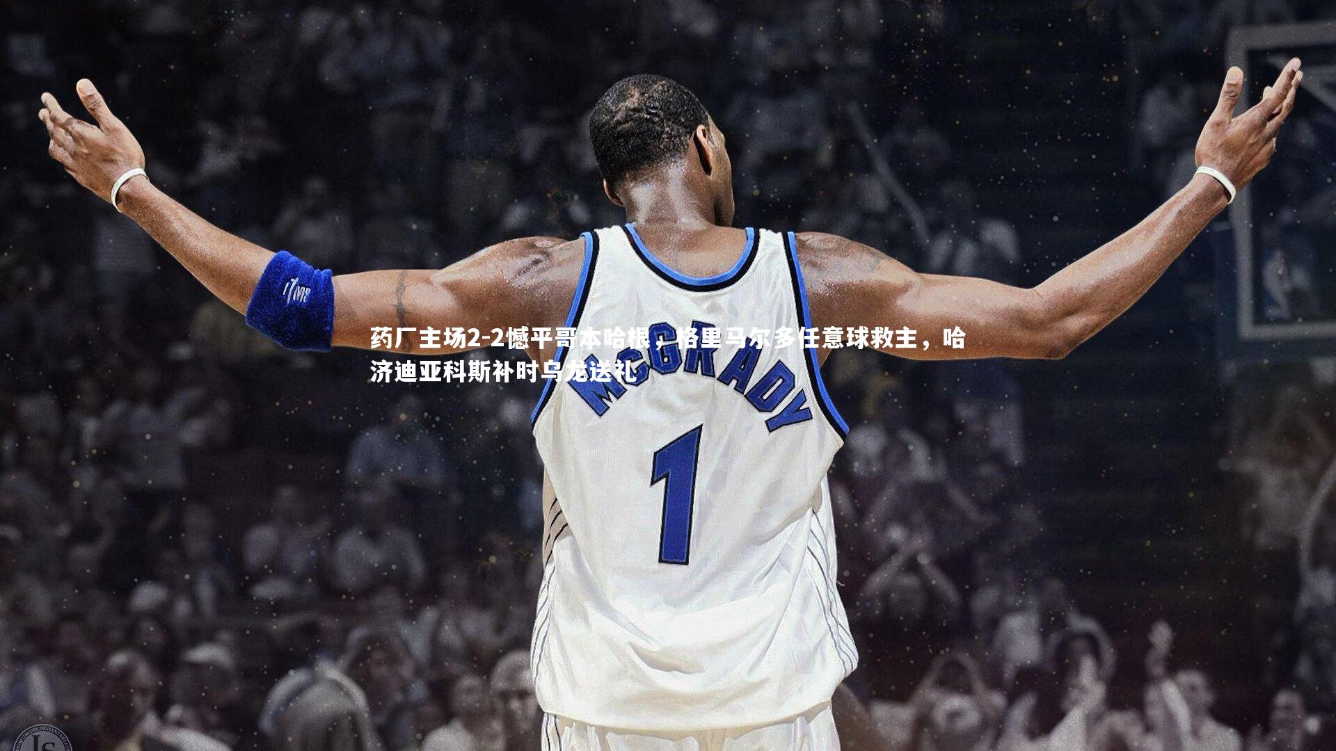 药厂主场2-2憾平哥本哈根，格里马尔多任意球救主，哈济迪亚科斯补时乌龙送礼